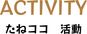 ACTIVITY たねココ　活動